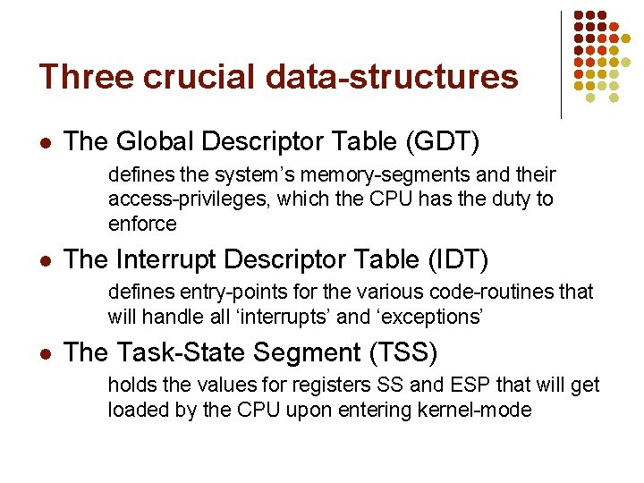 Three crucial data-structures l The Global Descriptor Table (GDT) defines the system’s memory-segments and