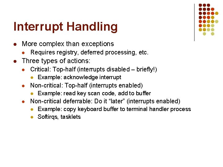 Interrupt Handling l More complex than exceptions l l Requires registry, deferred processing, etc.