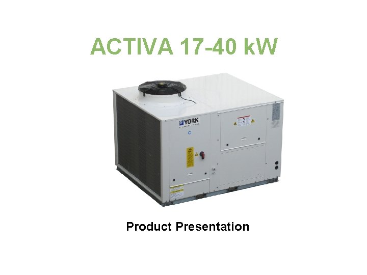 ACTIVA 17 -40 k. W Product Presentation 