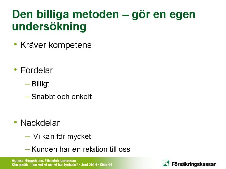 Den billiga metoden – gör en egen undersökning • Kräver kompetens • Fördelar –