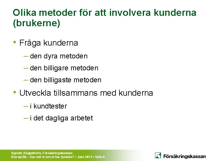 Olika metoder för att involvera kunderna (brukerne) • Fråga kunderna – den dyra metoden