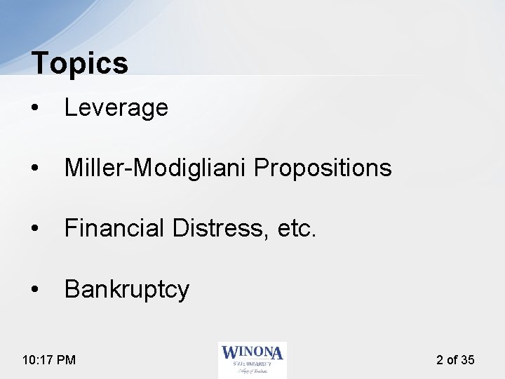 Topics • Leverage • Miller-Modigliani Propositions • Financial Distress, etc. • Bankruptcy 10: 17