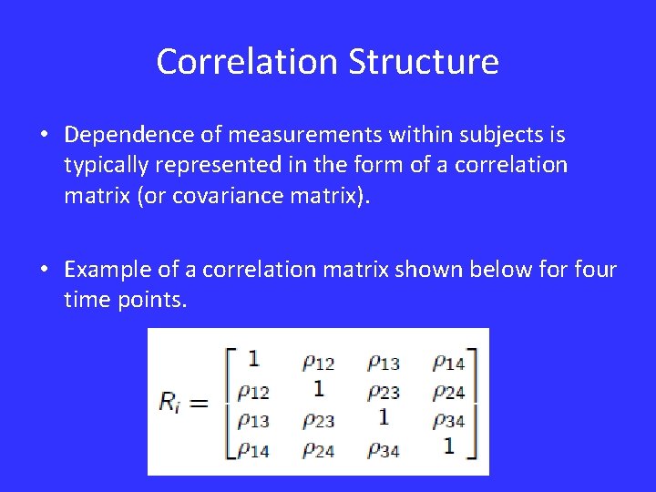 Correlation Structure • Dependence of measurements within subjects is typically represented in the form