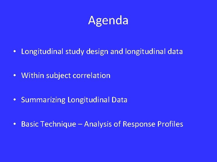 Agenda • Longitudinal study design and longitudinal data • Within subject correlation • Summarizing