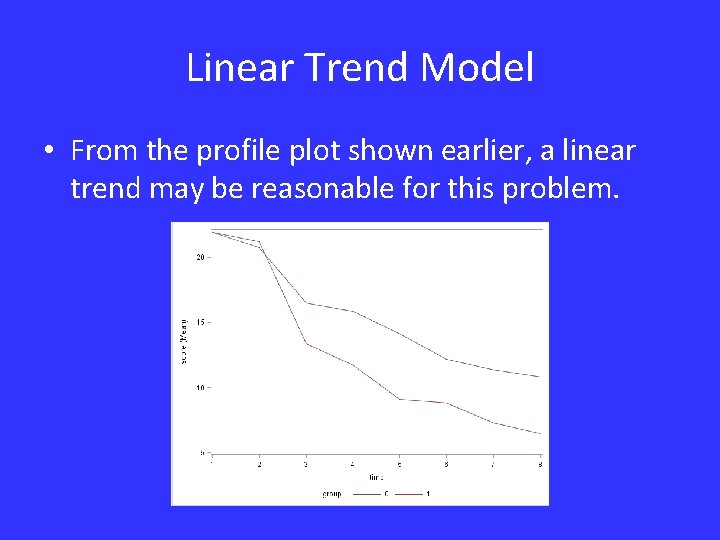Linear Trend Model • From the profile plot shown earlier, a linear trend may