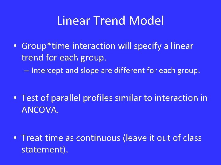 Linear Trend Model • Group*time interaction will specify a linear trend for each group.