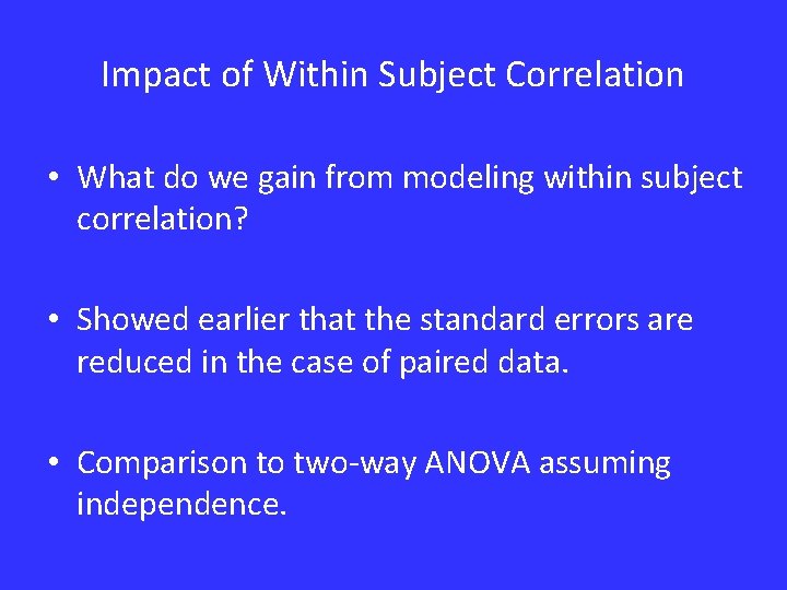 Impact of Within Subject Correlation • What do we gain from modeling within subject