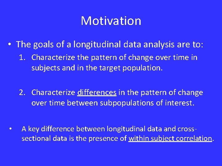 Motivation • The goals of a longitudinal data analysis are to: 1. Characterize the