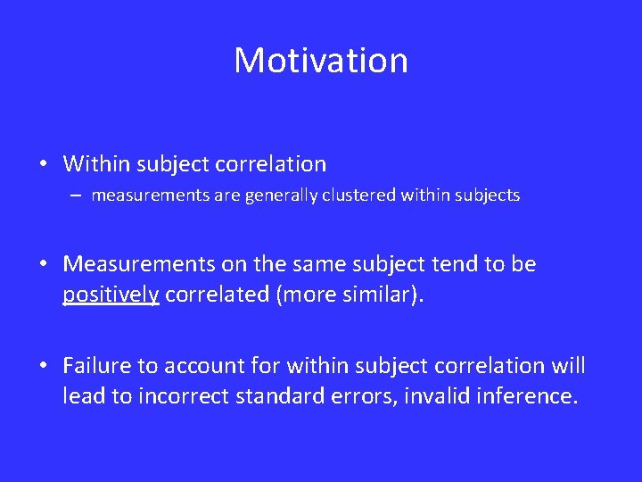 Motivation • Within subject correlation – measurements are generally clustered within subjects • Measurements