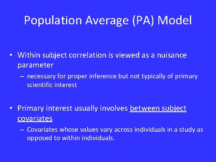 Population Average (PA) Model • Within subject correlation is viewed as a nuisance parameter