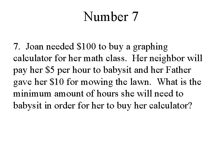 Number 7 7. Joan needed $100 to buy a graphing calculator for her math