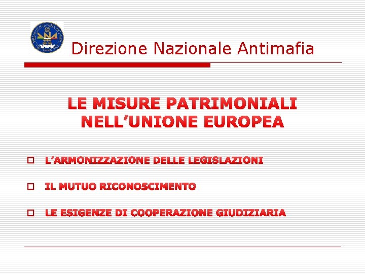 Direzione Nazionale Antimafia LE MISURE PATRIMONIALI NELL’UNIONE EUROPEA o L’ARMONIZZAZIONE DELLE LEGISLAZIONI o IL