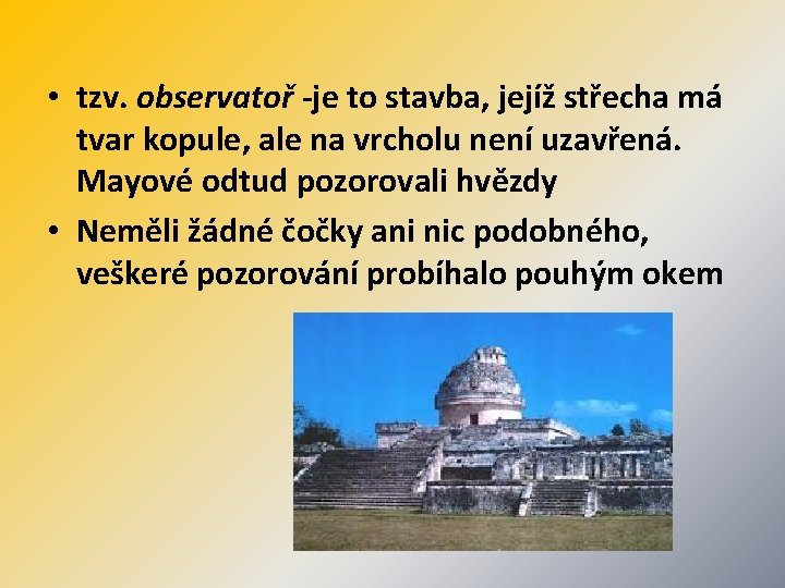  • tzv. observatoř -je to stavba, jejíž střecha má tvar kopule, ale na