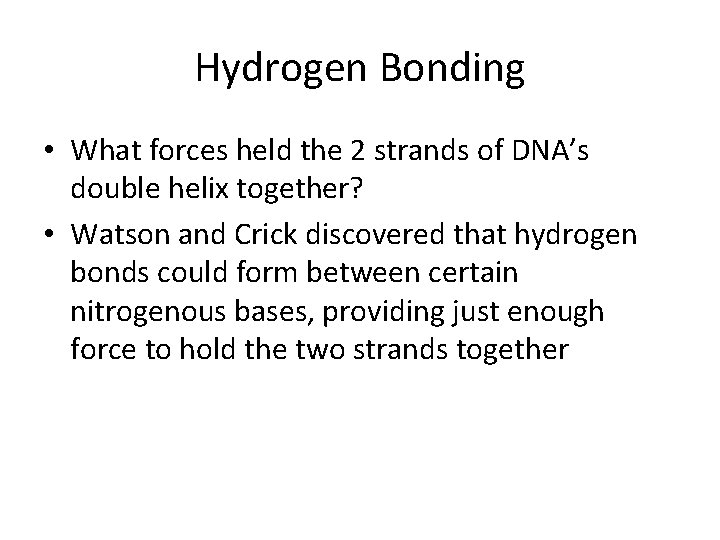 Hydrogen Bonding • What forces held the 2 strands of DNA’s double helix together?