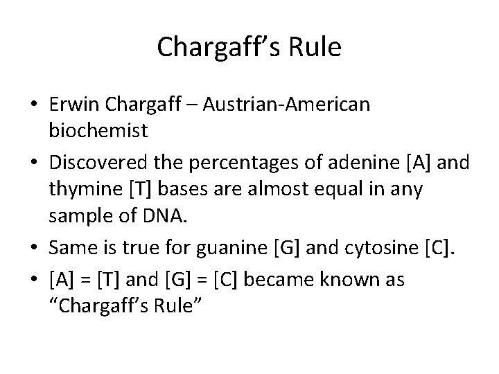 Chargaff’s Rule • Erwin Chargaff – Austrian-American biochemist • Discovered the percentages of adenine