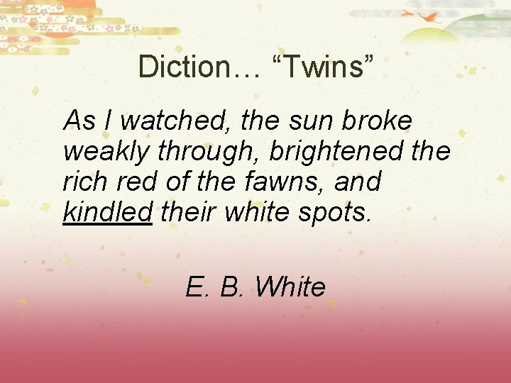 Diction… “Twins” As I watched, the sun broke weakly through, brightened the rich red