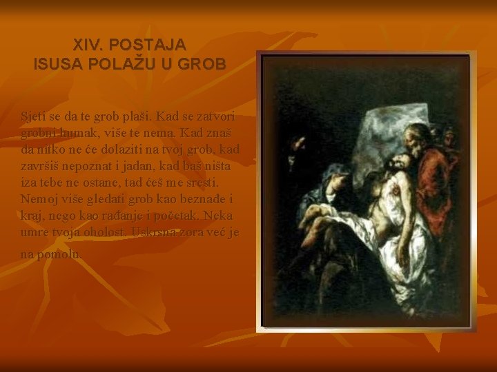 XIV. POSTAJA ISUSA POLAŽU U GROB Sjeti se da te grob plaši. Kad se