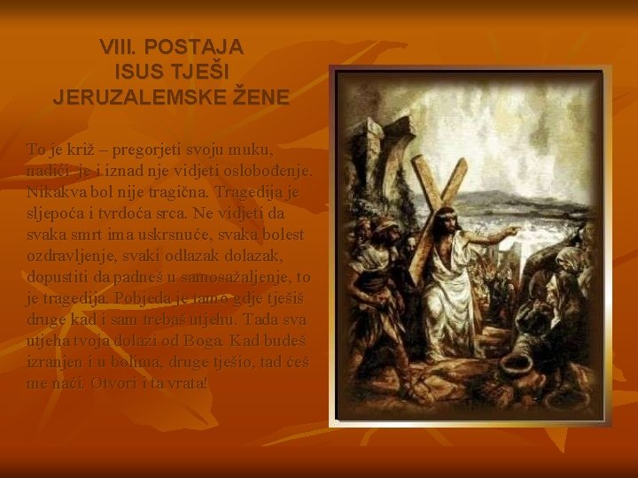 VIII. POSTAJA ISUS TJEŠI JERUZALEMSKE ŽENE To je križ – pregorjeti svoju muku, nadići