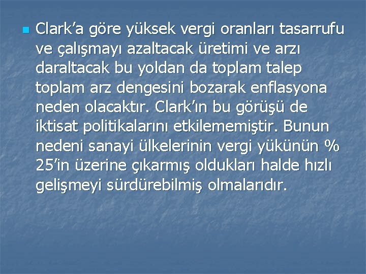 n Clark’a göre yüksek vergi oranları tasarrufu ve çalışmayı azaltacak üretimi ve arzı daraltacak