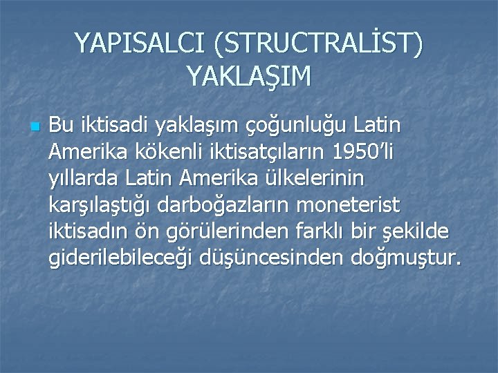 YAPISALCI (STRUCTRALİST) YAKLAŞIM n Bu iktisadi yaklaşım çoğunluğu Latin Amerika kökenli iktisatçıların 1950’li yıllarda