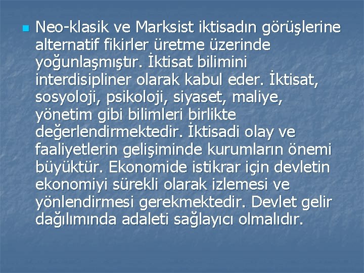 n Neo klasik ve Marksist iktisadın görüşlerine alternatif fikirler üretme üzerinde yoğunlaşmıştır. İktisat bilimini