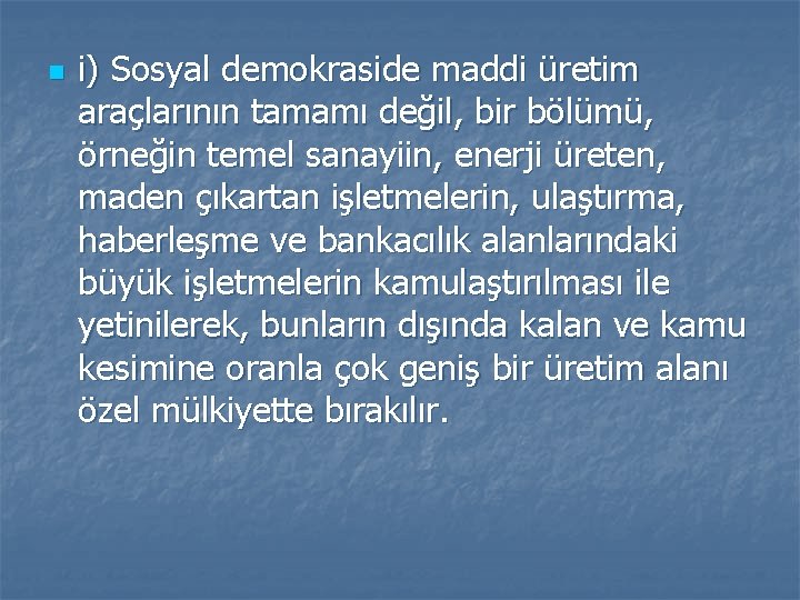 n i) Sosyal demokraside maddi üretim araçlarının tamamı değil, bir bölümü, örneğin temel sanayiin,