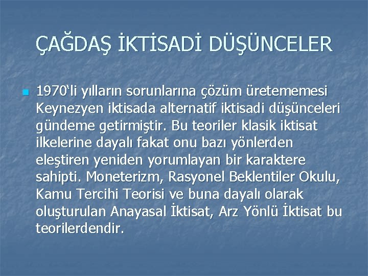 ÇAĞDAŞ İKTİSADİ DÜŞÜNCELER n 1970‘li yılların sorunlarına çözüm üretememesi Keynezyen iktisada alternatif iktisadi düşünceleri