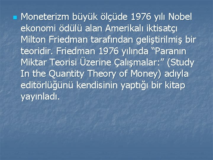 n Moneterizm büyük ölçüde 1976 yılı Nobel ekonomi ödülü alan Amerikalı iktisatçı Milton Friedman