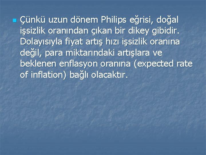 n Çünkü uzun dönem Philips eğrisi, doğal işsizlik oranından çıkan bir dikey gibidir. Dolayısıyla