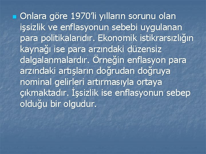 n Onlara göre 1970’li yılların sorunu olan işsizlik ve enflasyonun sebebi uygulanan para politikalarıdır.