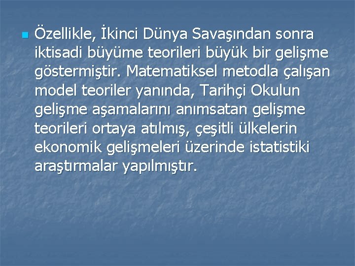 n Özellikle, İkinci Dünya Savaşından sonra iktisadi büyüme teorileri büyük bir gelişme göstermiştir. Matematiksel