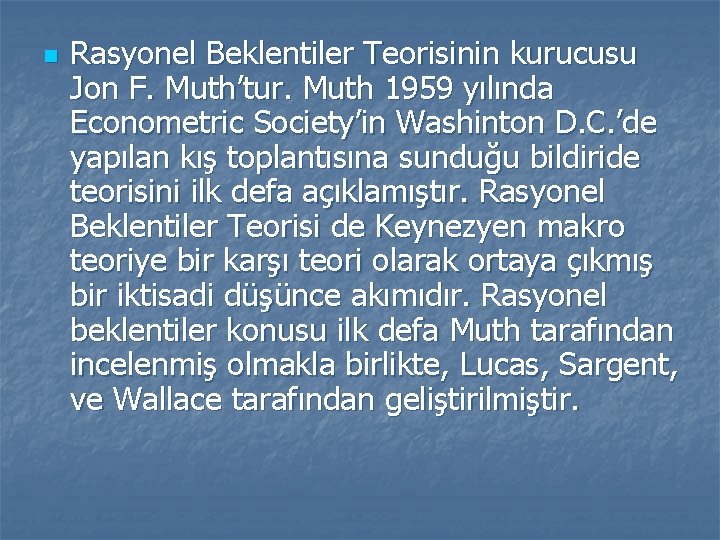 n Rasyonel Beklentiler Teorisinin kurucusu Jon F. Muth’tur. Muth 1959 yılında Econometric Society’in Washinton