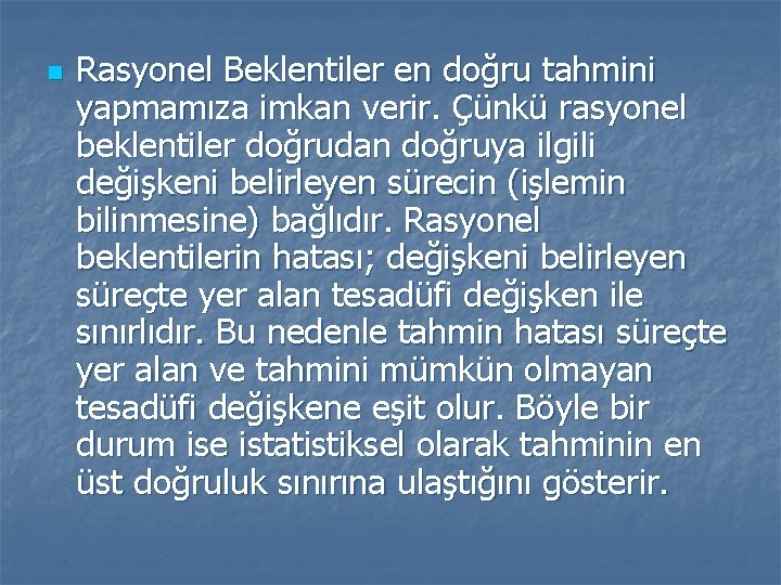 n Rasyonel Beklentiler en doğru tahmini yapmamıza imkan verir. Çünkü rasyonel beklentiler doğrudan doğruya