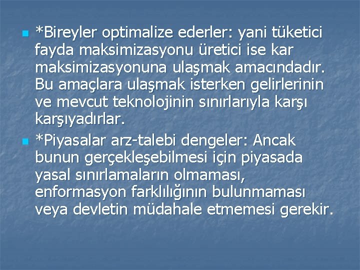 n n *Bireyler optimalize ederler: yani tüketici fayda maksimizasyonu üretici ise kar maksimizasyonuna ulaşmak