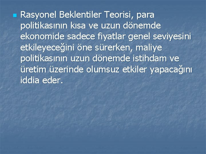 n Rasyonel Beklentiler Teorisi, para politikasının kısa ve uzun dönemde ekonomide sadece fiyatlar genel