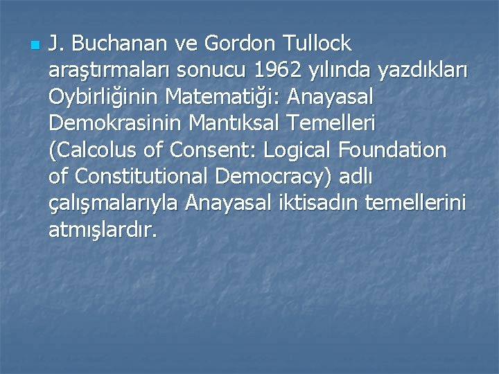 n J. Buchanan ve Gordon Tullock araştırmaları sonucu 1962 yılında yazdıkları Oybirliğinin Matematiği: Anayasal