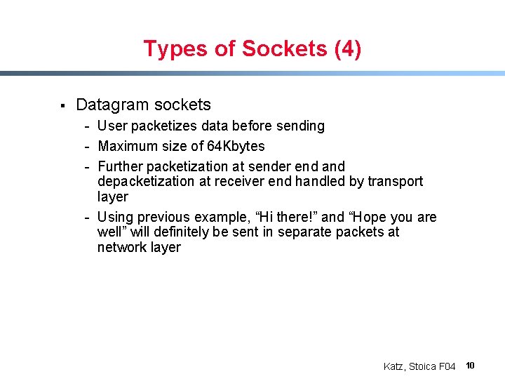 Types of Sockets (4) § Datagram sockets - User packetizes data before sending -