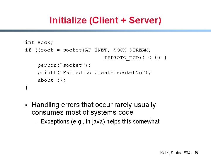 Initialize (Client + Server) int sock; if ((sock = socket(AF_INET, SOCK_STREAM, IPPROTO_TCP)) < 0)