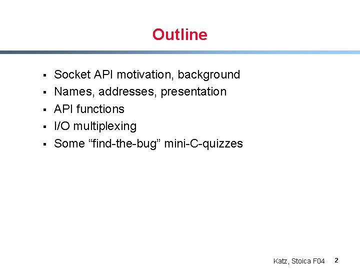 Outline § § § Socket API motivation, background Names, addresses, presentation API functions I/O