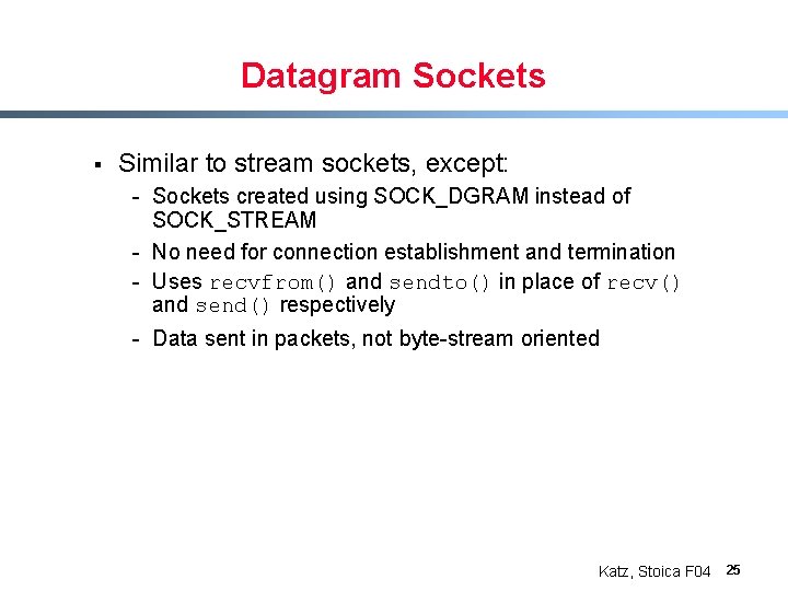 Datagram Sockets § Similar to stream sockets, except: - Sockets created using SOCK_DGRAM instead