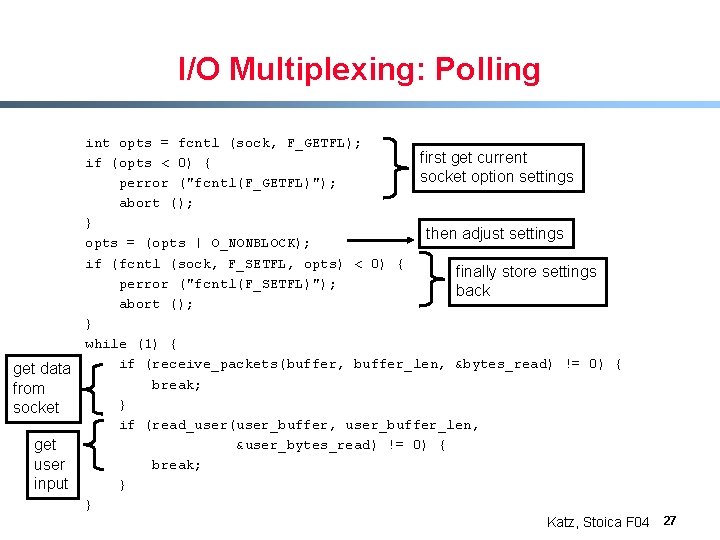 I/O Multiplexing: Polling get data from socket get user input int opts = fcntl