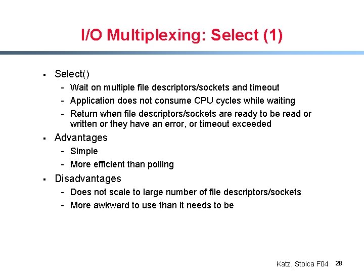 I/O Multiplexing: Select (1) § Select() - Wait on multiple file descriptors/sockets and timeout