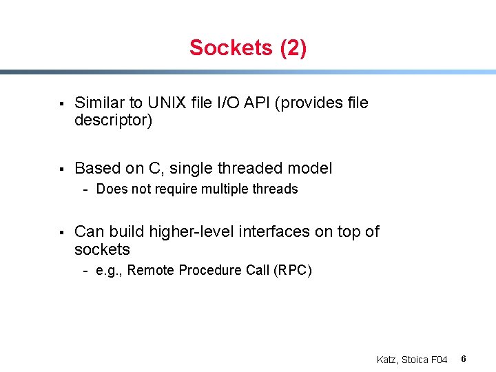 Sockets (2) § Similar to UNIX file I/O API (provides file descriptor) § Based