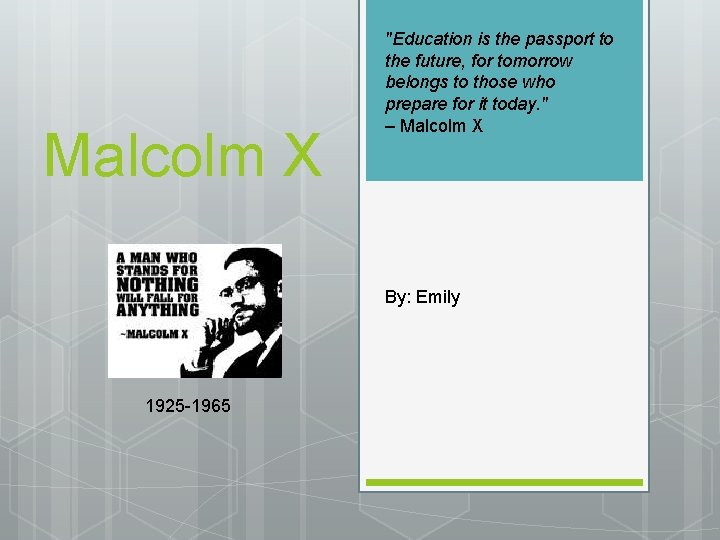 Malcolm X "Education is the passport to the future, for tomorrow belongs to those