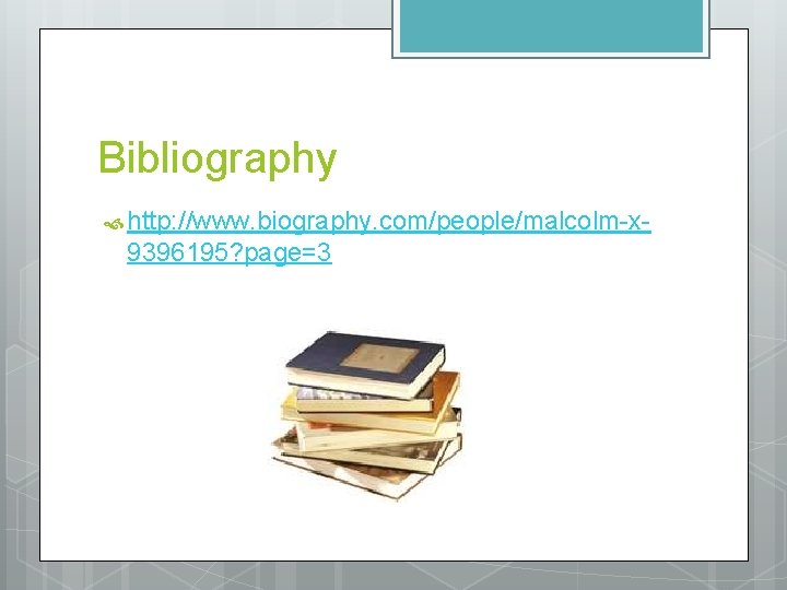 Bibliography http: //www. biography. com/people/malcolm-x- 9396195? page=3 