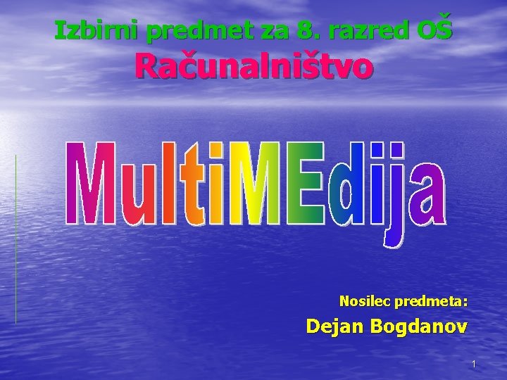 Izbirni predmet za 8. razred OŠ Računalništvo Nosilec predmeta: Dejan Bogdanov 1 