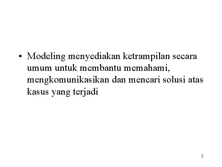  • Modeling menyediakan ketrampilan secara umum untuk membantu memahami, mengkomunikasikan dan mencari solusi