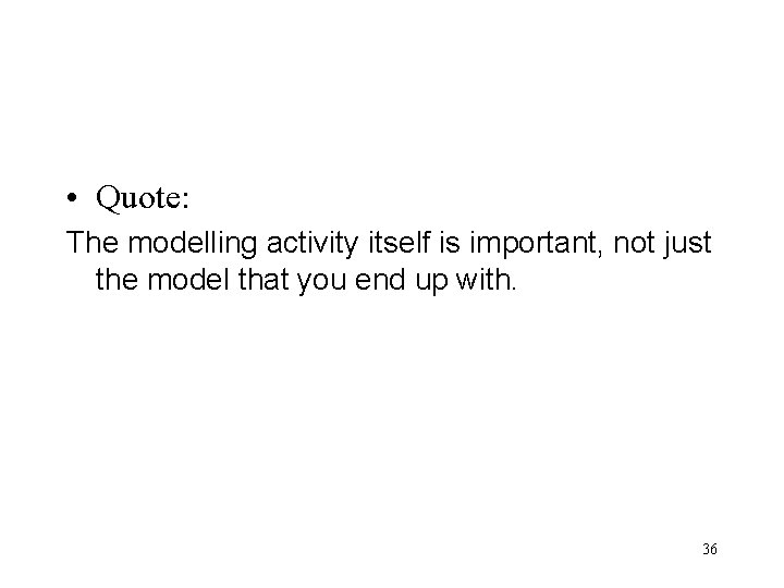  • Quote: The modelling activity itself is important, not just the model that