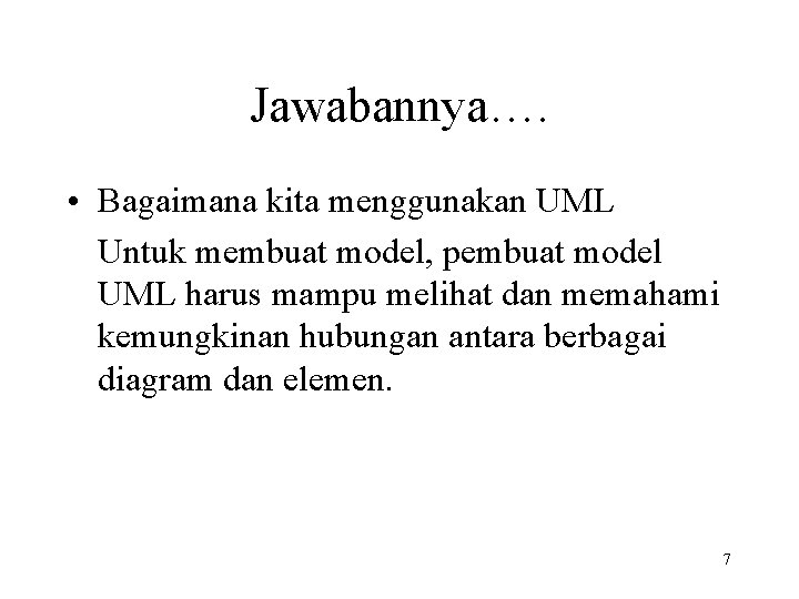 Jawabannya…. • Bagaimana kita menggunakan UML Untuk membuat model, pembuat model UML harus mampu