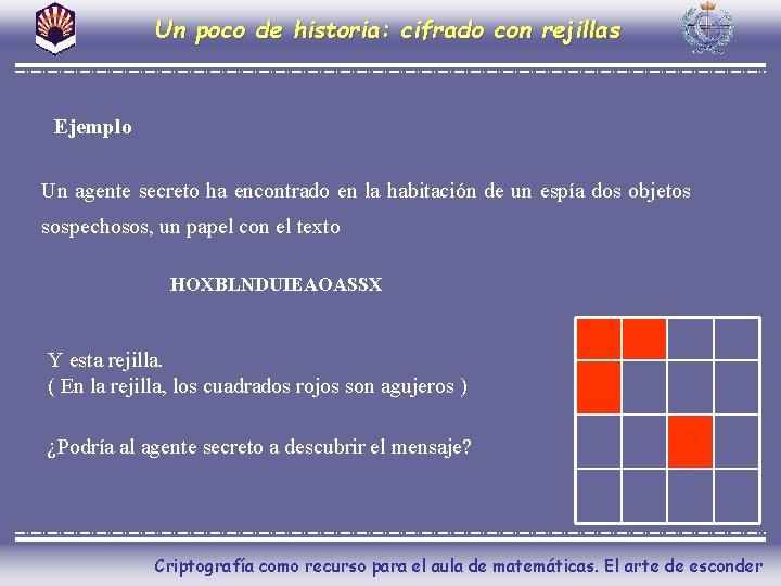 Un poco de historia: cifrado con rejillas Ejemplo Un agente secreto ha encontrado en